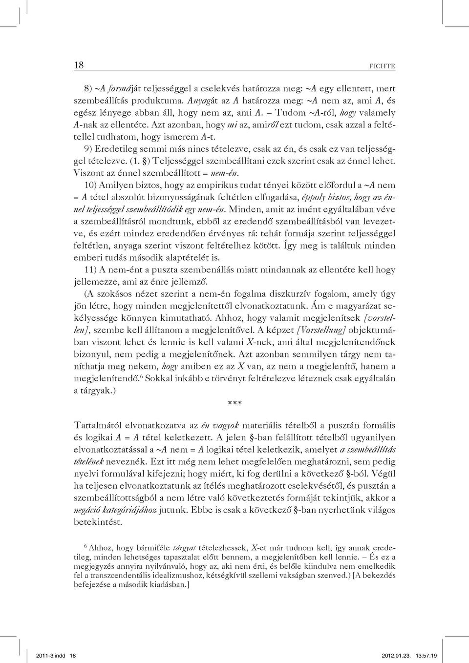 Azt azonban, hogy mi az, amiről ezt tudom, csak azzal a feltétellel tudhatom, hogy ismerem A-t. 9) Eredetileg semmi más nincs tételezve, csak az én, és csak ez van teljességgel tételezve. (1.