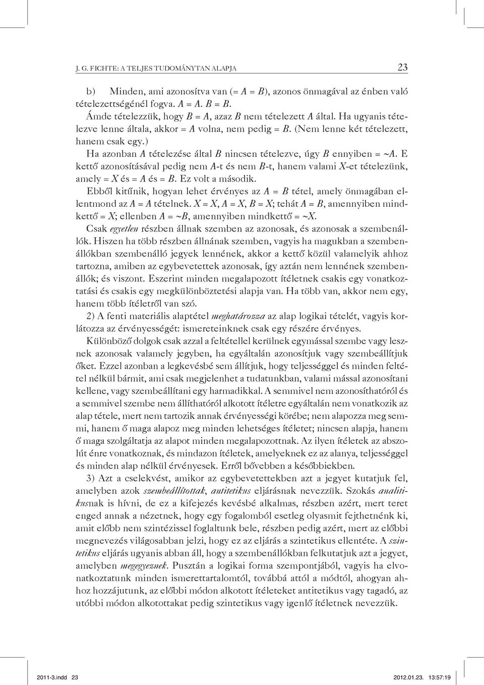 ) Ha azonban A tételezése által B nincsen tételezve, úgy B ennyiben = A. E kettő azonosításával pedig nem A-t és nem B-t, hanem valami X-et tételezünk, amely = X és = A és = B. Ez volt a második.