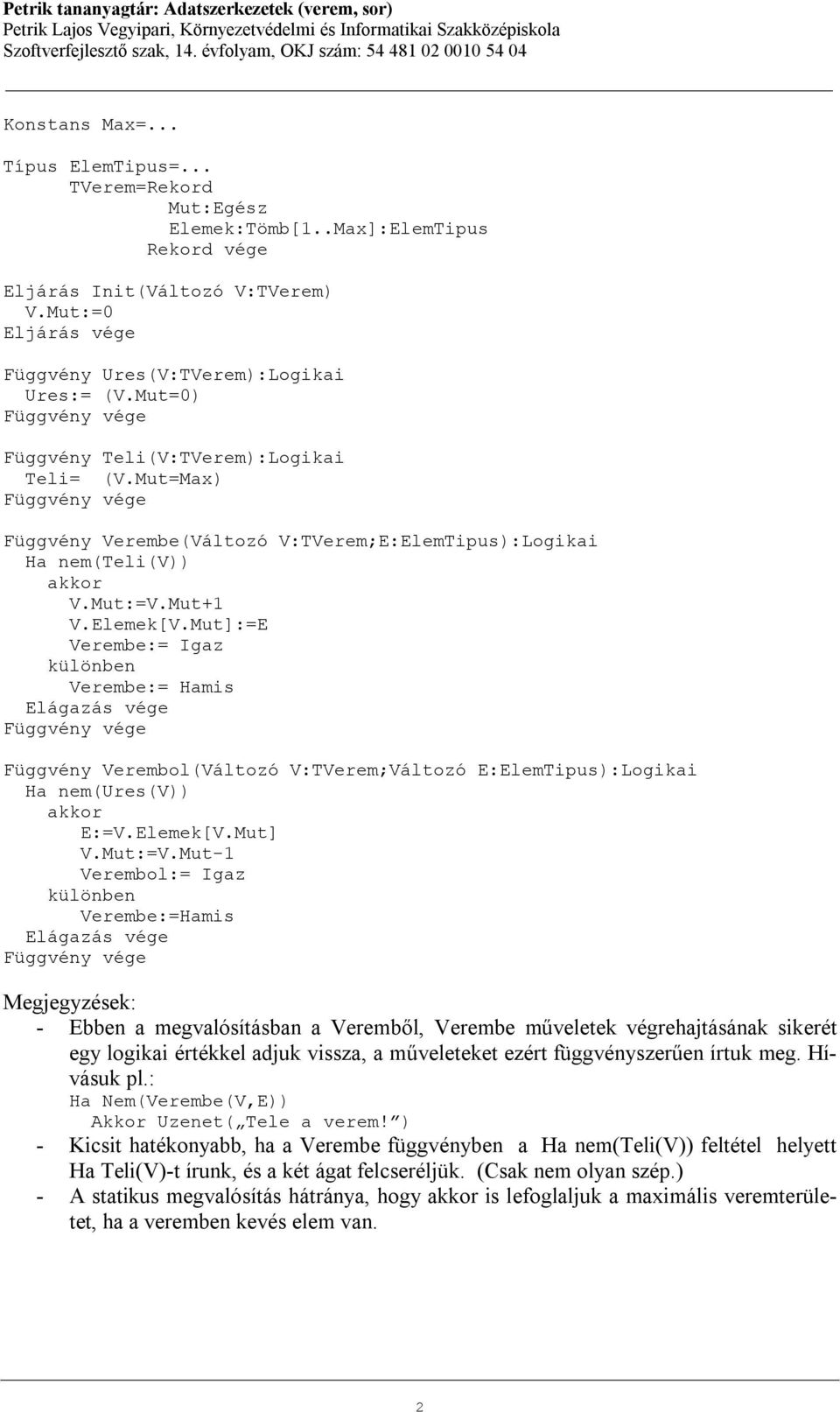 Mut]:=E Verembe:= Igaz Verembe:= Hamis Függvény Verembol(Változó V:TVerem;Változó E:ElemTipus):Logikai Ha nem(ures(v)) E:=V.Elemek[V.Mut] V.Mut:=V.