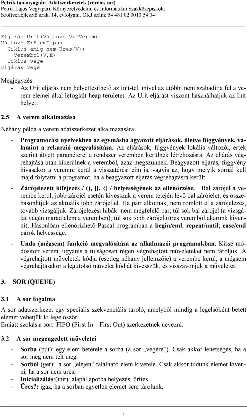 5 A verem alkalmazása Néhány példa a verem adatszerkezet alkalmazására: - Programozási nyelvekben az egymásba ágyazott eljárások, illetve függvények, valamint a rekurzió megvalósítása.