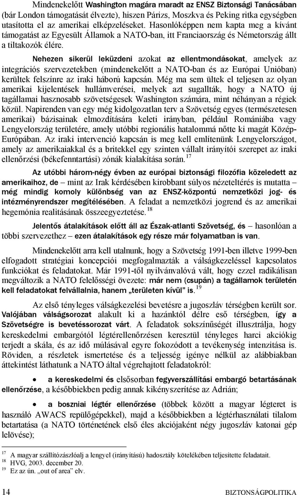 Nehezen sikerül leküzdeni azokat az ellentmondásokat, amelyek az integrációs szervezetekben (mindenekelőtt a NATO-ban és az Európai Unióban) kerültek felszínre az iraki háború kapcsán.