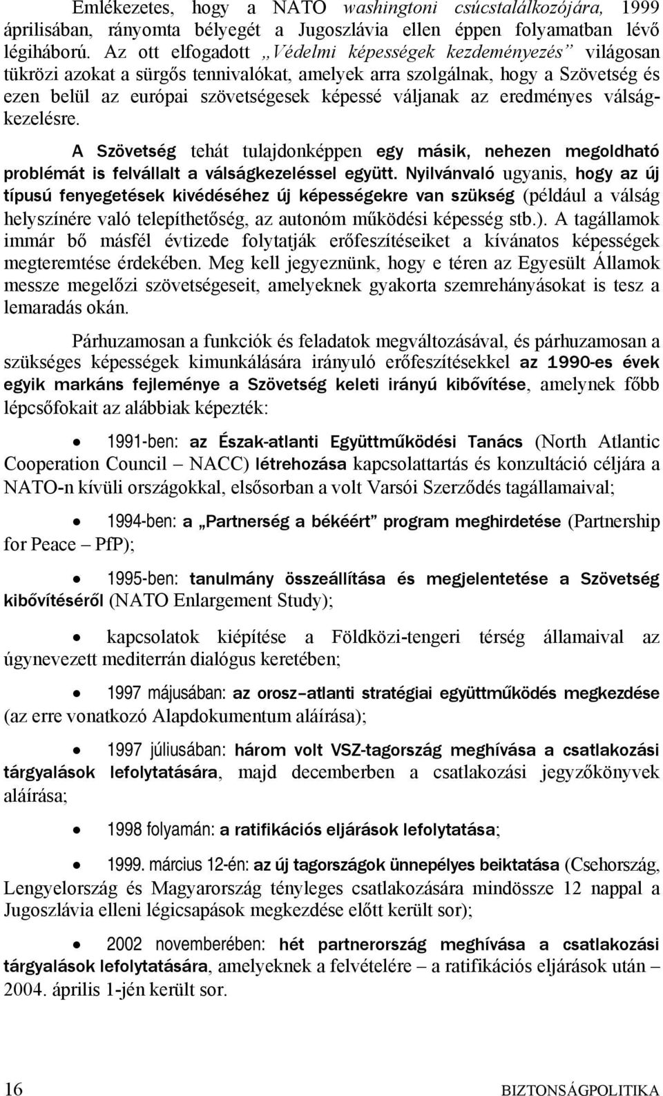 eredményes válságkezelésre. A Szövetség tehát tulajdonképpen egy másik, nehezen megoldható problémát is felvállalt a válságkezeléssel együtt.