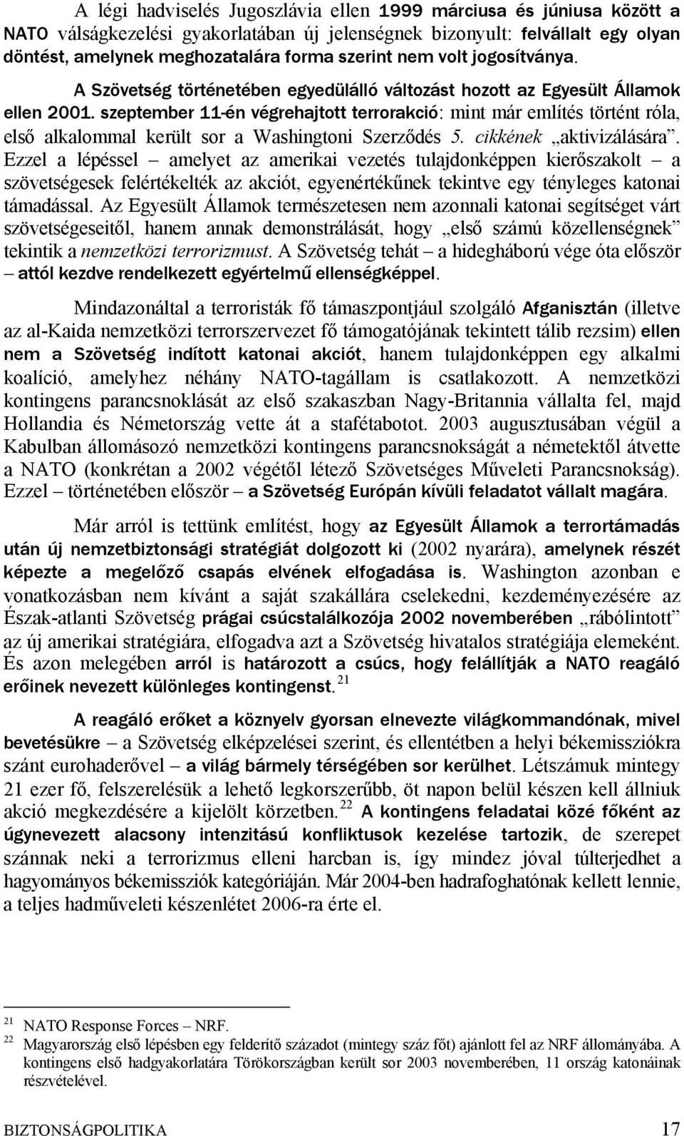 szeptember 11-én végrehajtott terrorakció: mint már említés történt róla, első alkalommal került sor a Washingtoni Szerződés 5. cikkének aktivizálására.