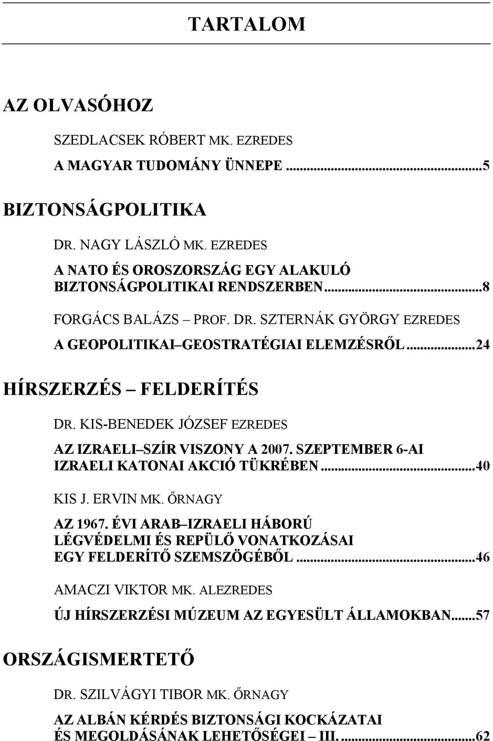 ..24 HÍRSZERZÉS FELDERÍTÉS DR. KIS-BENEDEK JÓZSEF EZREDES AZ IZRAELI SZÍR VISZONY A 2007. SZEPTEMBER 6-AI IZRAELI KATONAI AKCIÓ TÜKRÉBEN...40 KIS J. ERVIN MK. ŐRNAGY AZ 1967.