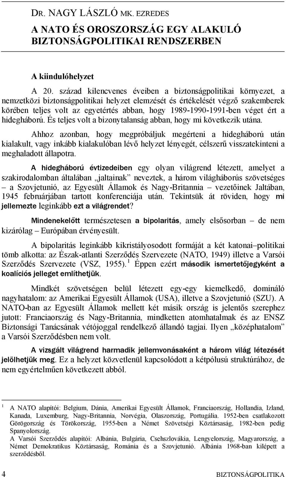 1989-1990-1991-ben véget ért a hidegháború. És teljes volt a bizonytalanság abban, hogy mi következik utána.