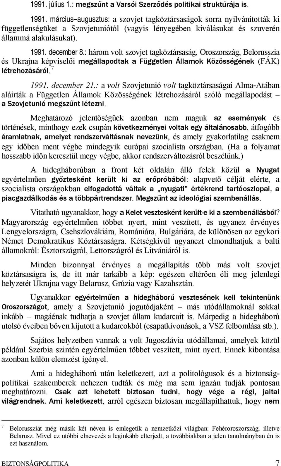 : három volt szovjet tagköztársaság, Oroszország, Belorusszia és Ukrajna képviselői megállapodtak a Független Államok Közösségének (FÁK) létrehozásáról. 7 1991. december 21.