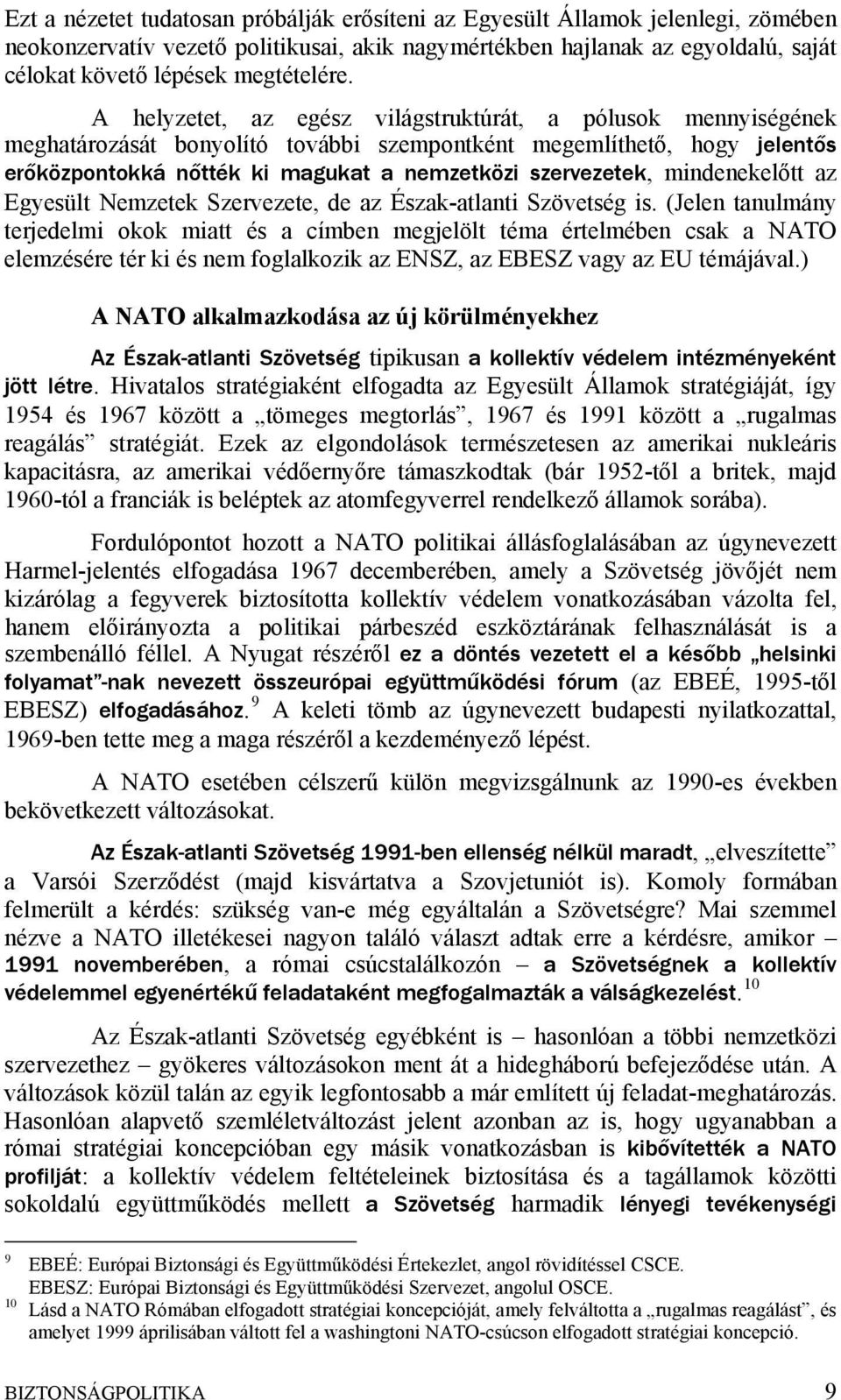 A helyzetet, az egész világstruktúrát, a pólusok mennyiségének meghatározását bonyolító további szempontként megemlíthető, hogy jelentős erőközpontokká nőtték ki magukat a nemzetközi szervezetek,