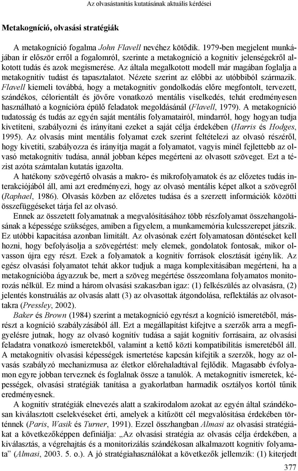 Az általa megalkotott modell már magában foglalja a metakognitív tudást és tapasztalatot. Nézete szerint az előbbi az utóbbiból származik.