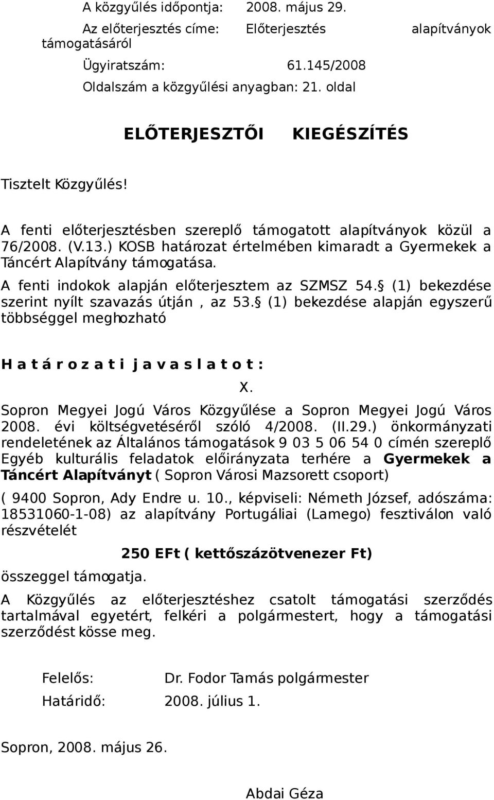 ) KOSB határozat értelmében kimaradt a Gyermekek a Táncért Alapítvány támogatása. A fenti indokok alapján előterjesztem az SZMSZ 54. (1) bekezdése szerint nyílt szavazás útján, az 53.