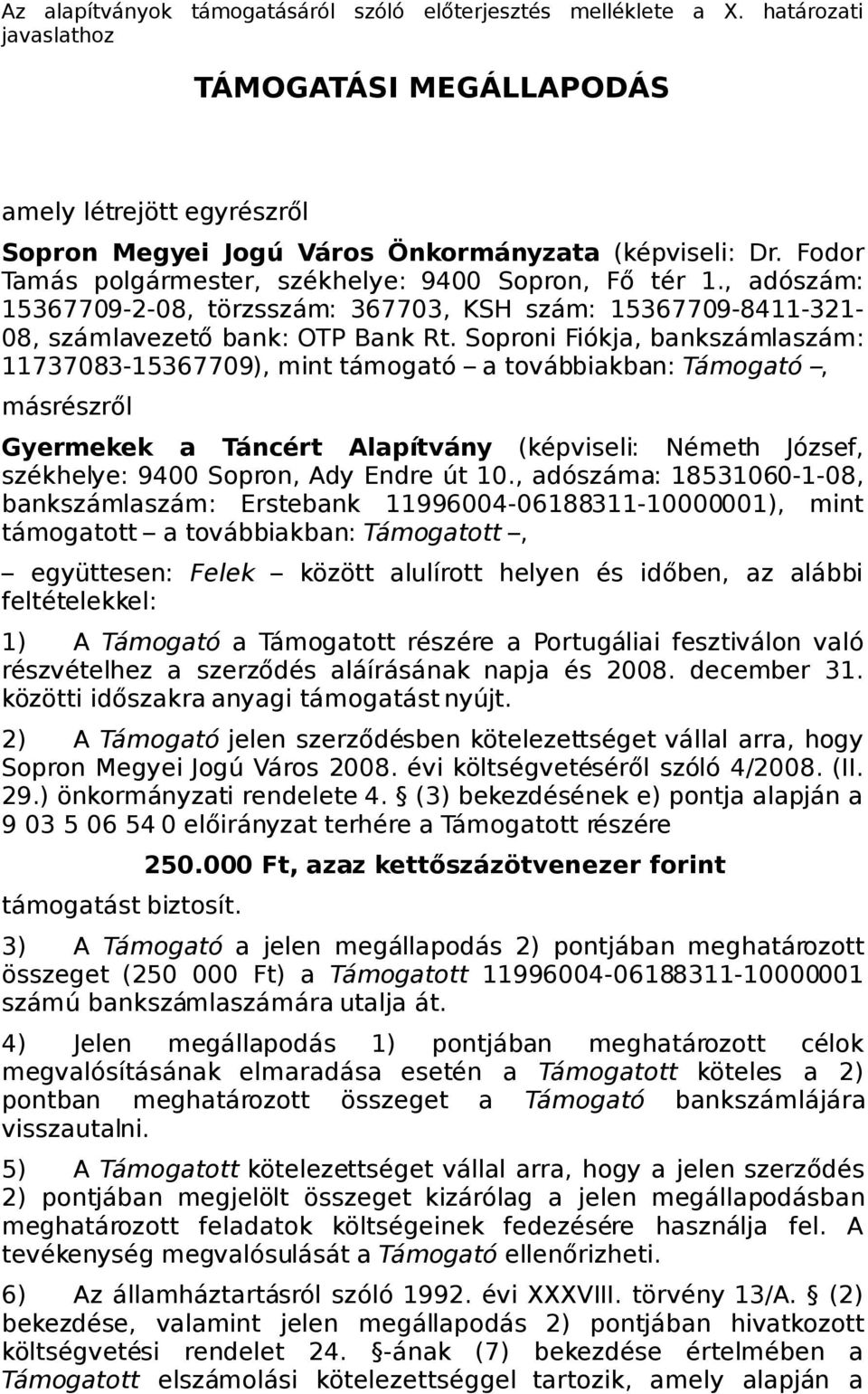 Soproni Fiókja, bankszámlaszám: 11737083-15367709), mint támogató a továbbiakban: Támogató, másrészről Gyermekek a Táncért Alapítvány (képviseli: Németh József, székhelye: 9400 Sopron, Ady Endre út