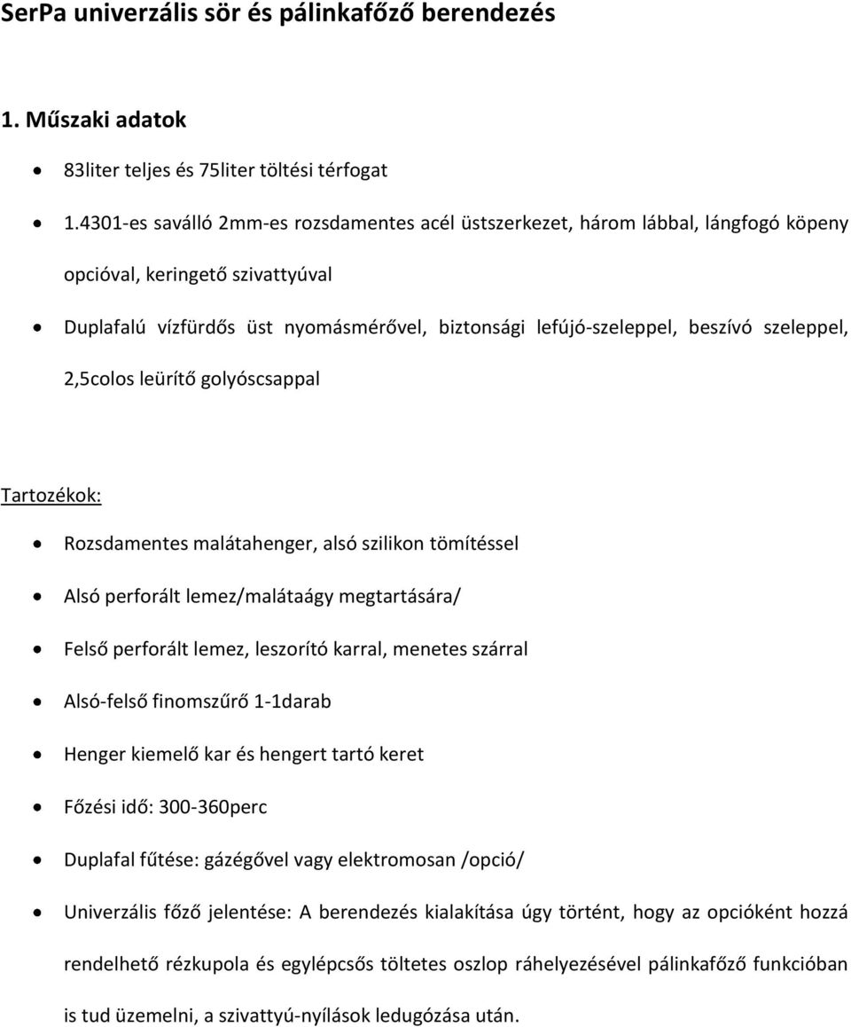 szeleppel, 2,5colos leürítő golyóscsappal Tartozékok: Rozsdamentes malátahenger, alsó szilikon tömítéssel Alsó perforált lemez/malátaágy megtartására/ Felső perforált lemez, leszorító karral, menetes