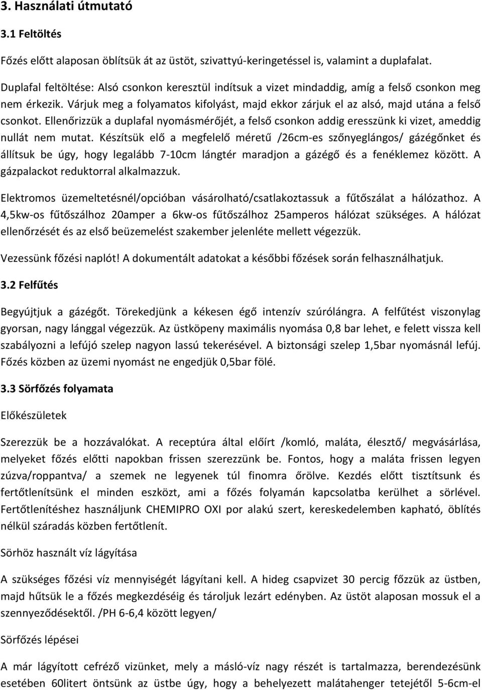 Várjuk meg a folyamatos kifolyást, majd ekkor zárjuk el az alsó, majd utána a felső csonkot. Ellenőrizzük a duplafal nyomásmérőjét, a felső csonkon addig eresszünk ki vizet, ameddig nullát nem mutat.