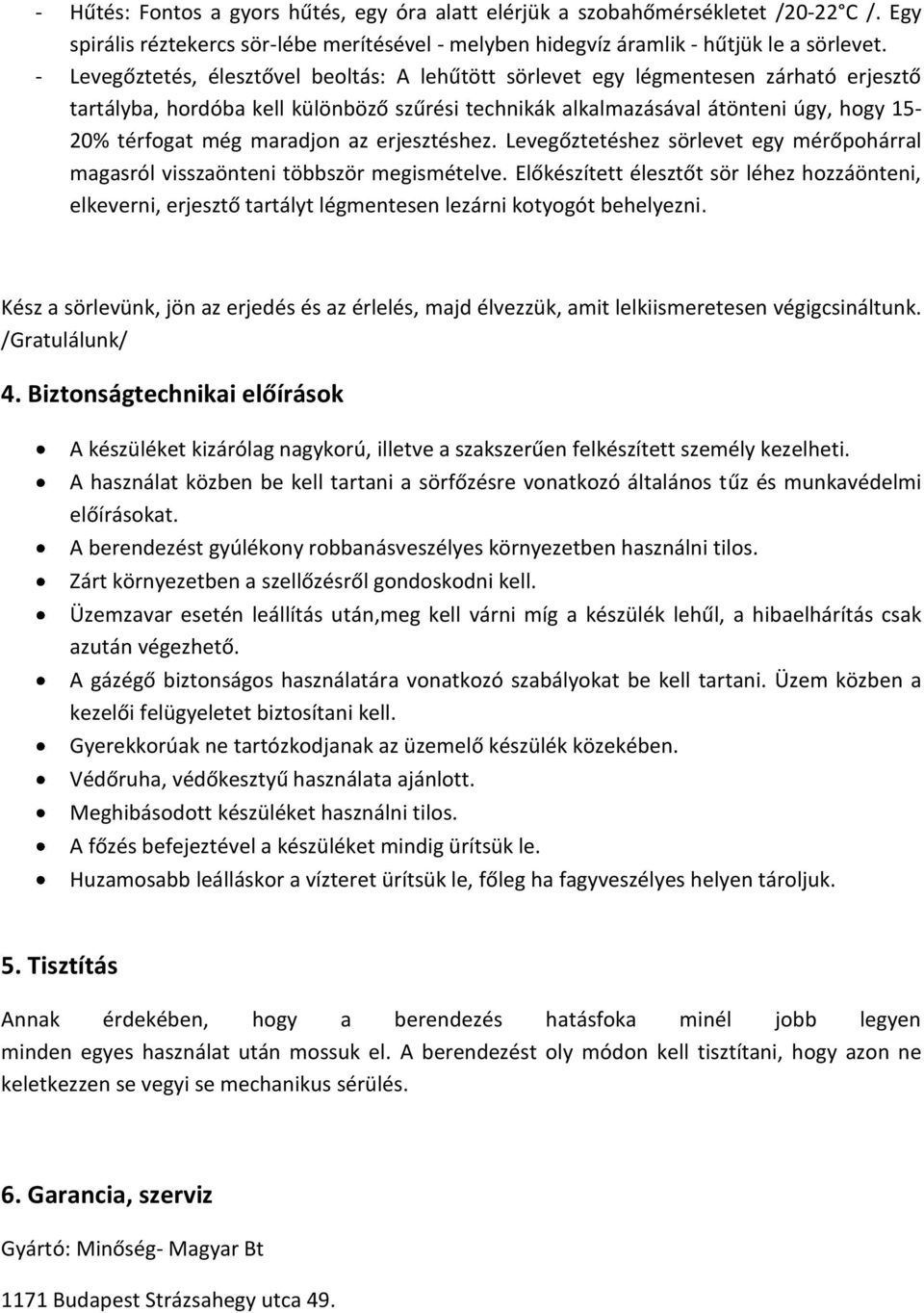 maradjon az erjesztéshez. Levegőztetéshez sörlevet egy mérőpohárral magasról visszaönteni többször megismételve.
