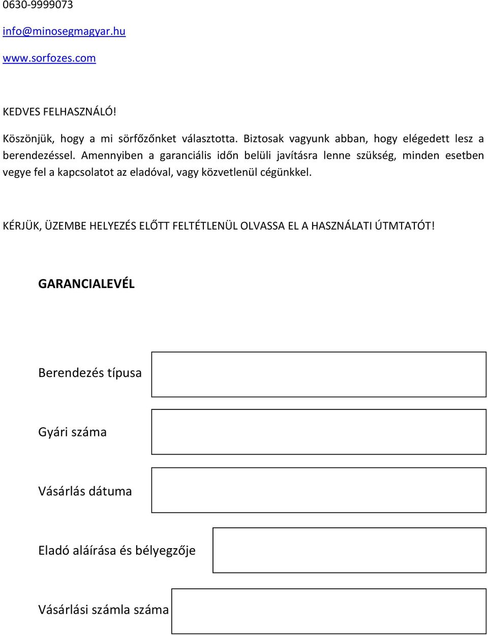 Amennyiben a garanciális időn belüli javításra lenne szükség, minden esetben vegye fel a kapcsolatot az eladóval, vagy