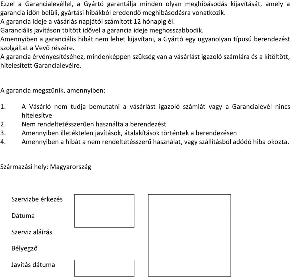 Amennyiben a garanciális hibát nem lehet kijavítani, a Gyártó egy ugyanolyan típusú berendezést szolgáltat a Vevő részére.