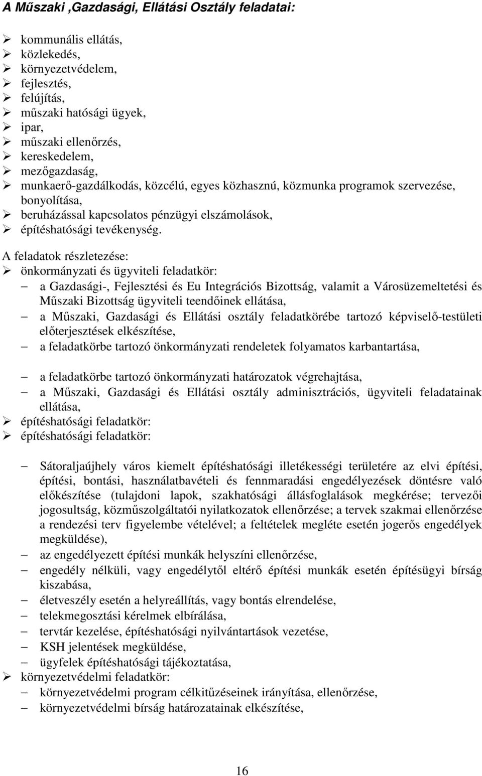 A feladatok részletezése: önkormányzati és ügyviteli feladatkör: a Gazdasági-, Fejlesztési és Eu Integrációs Bizottság, valamit a Városüzemeltetési és Mőszaki Bizottság ügyviteli teendıinek ellátása,