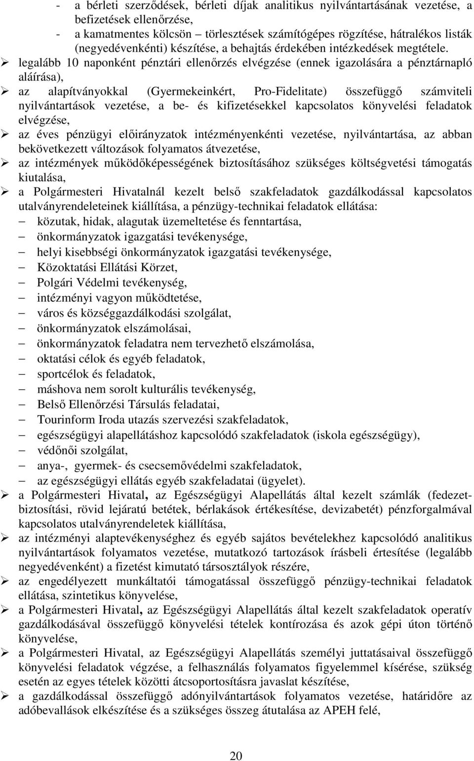 legalább 10 naponként pénztári ellenırzés elvégzése (ennek igazolására a pénztárnapló aláírása), az alapítványokkal (Gyermekeinkért, Pro-Fidelitate) összefüggı számviteli nyilvántartások vezetése, a
