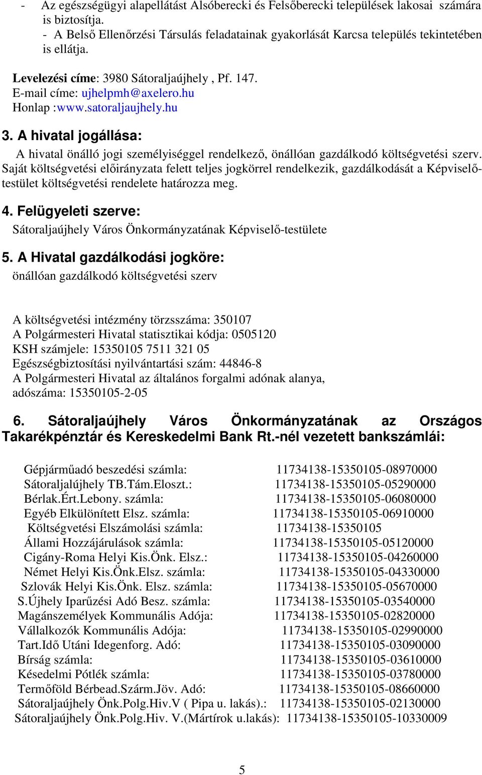 A hivatal jogállása: A hivatal önálló jogi személyiséggel rendelkezı, önállóan gazdálkodó költségvetési szerv.