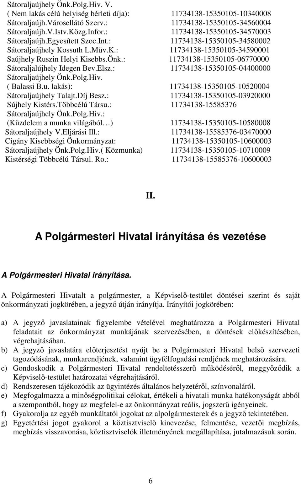 : 11734138-15350105-06770000 Sátoraljalújhely Idegen Bev.Elsz.: 11734138-15350105-04400000 Sátoraljaújhely Önk.Polg.Hiv. ( Balassi B.u. lakás): 11734138-15350105-10520004 Sátoraljaújhely Talajt.