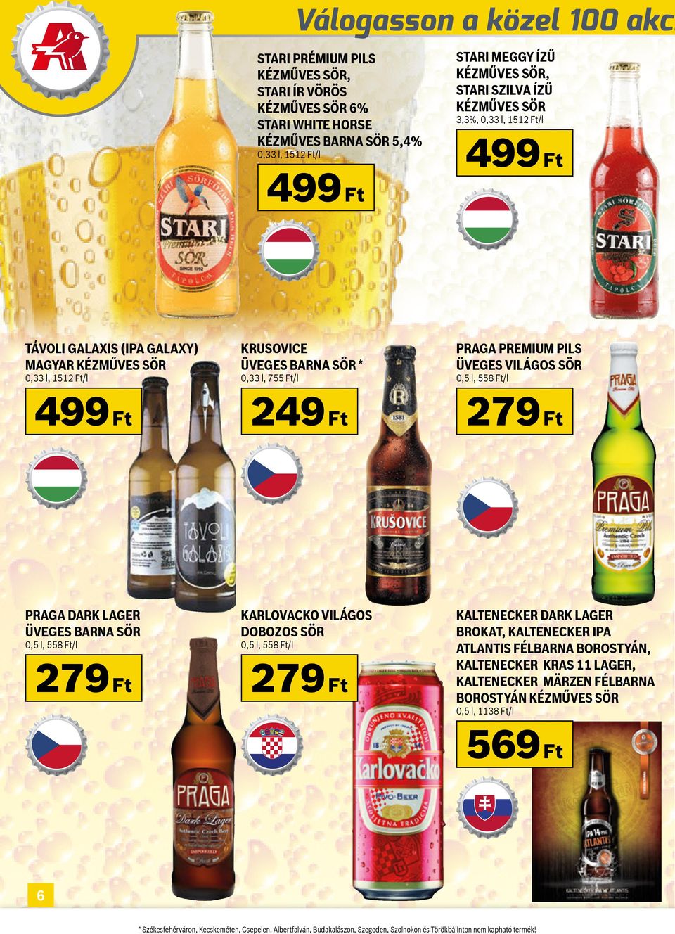 SÖR 0,5 l, 558 Ft/l 499 Ft 249 Ft 279 Ft PRAGA DARK LAGER ÜVEGES BARNA SÖR 0,5 l, 558 Ft/l 279 Ft KARLOVACKO VILÁGOS 0,5 l, 558 Ft/l 279 Ft KALTENECKER DARK LAGER BROKAT, KALTENECKER IPA ATLANTIS