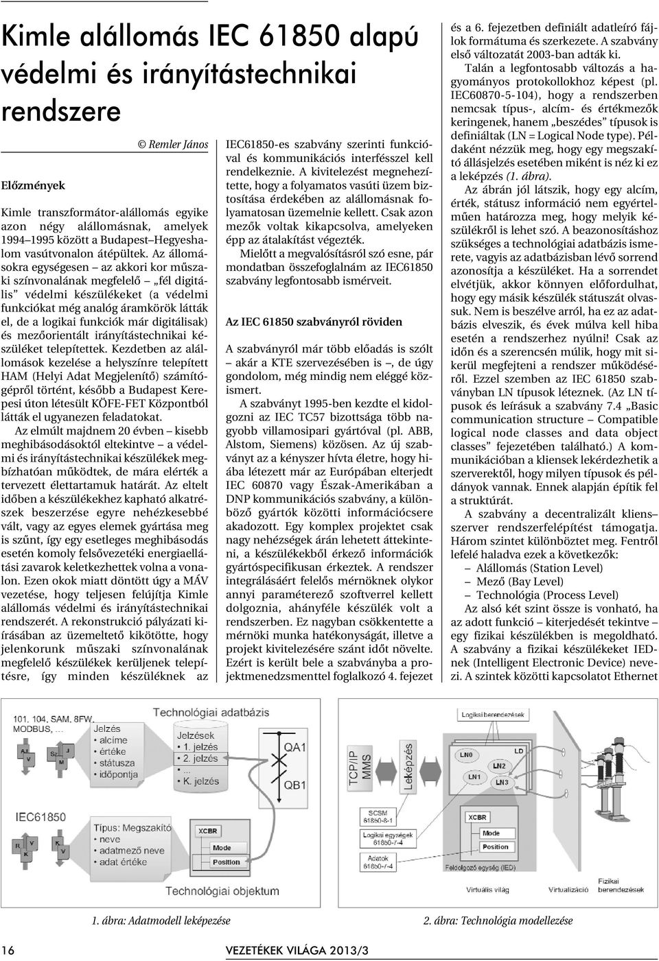 Az állomásokra egységesen az akkori kor mûszaki színvonalának megfelelõ fél digitális védelmi készülékeket (a védelmi funkciókat még analóg áramkörök látták el, de a logikai funkciók már digitálisak)