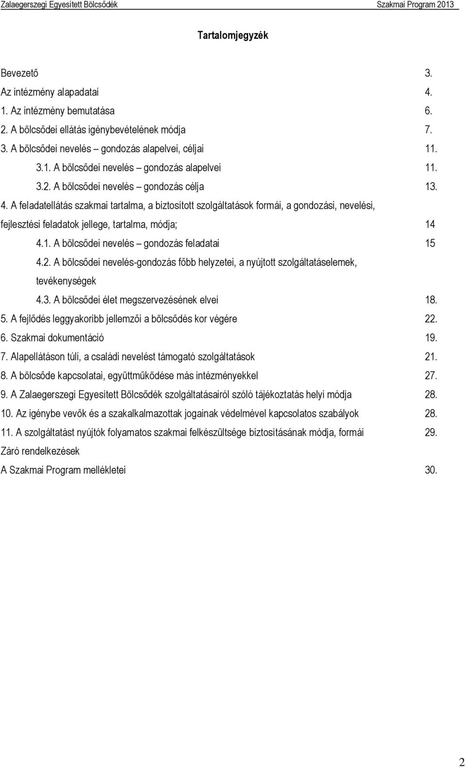 2. A bölcsődei nevelés-gondozás főbb helyzetei, a nyújtott szolgáltatáselemek, tevékenységek 4.3. A bölcsődei élet megszervezésének elvei 18. 5.