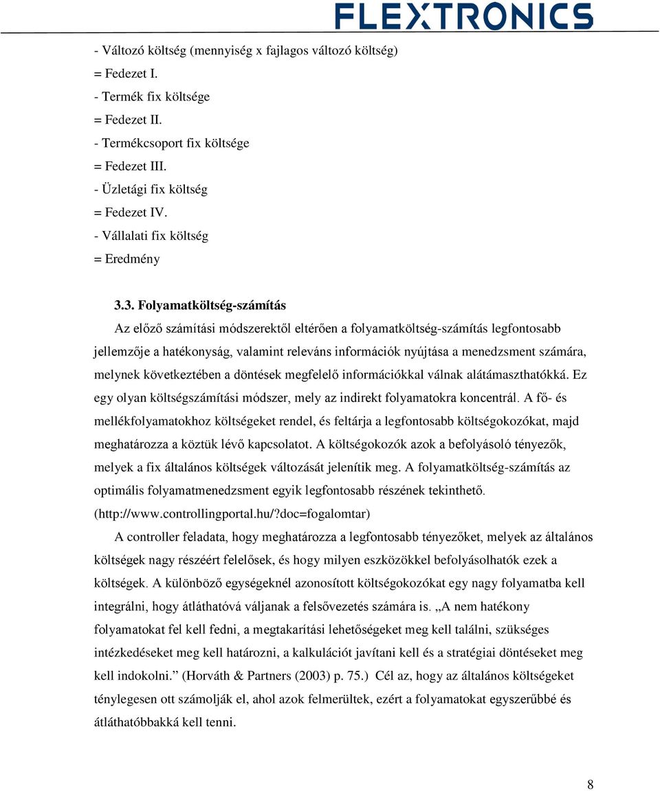 3. Folyamatköltség-számítás Az előző számítási módszerektől eltérően a folyamatköltség-számítás legfontosabb jellemzője a hatékonyság, valamint releváns információk nyújtása a menedzsment számára,