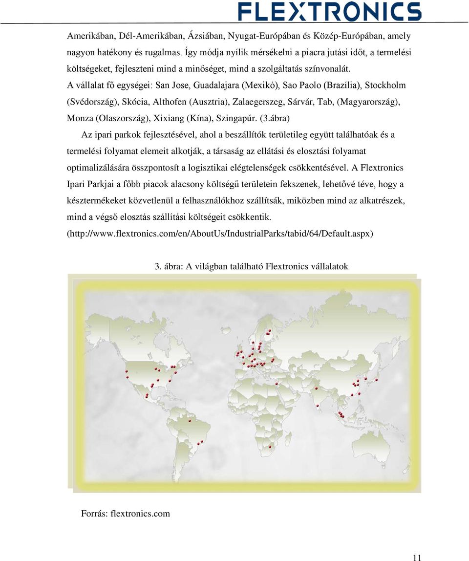 A vállalat fő egységei: San Jose, Guadalajara (Mexikó), Sao Paolo (Brazília), Stockholm (Svédország), Skócia, Althofen (Ausztria), Zalaegerszeg, Sárvár, Tab, (Magyarország), Monza (Olaszország),