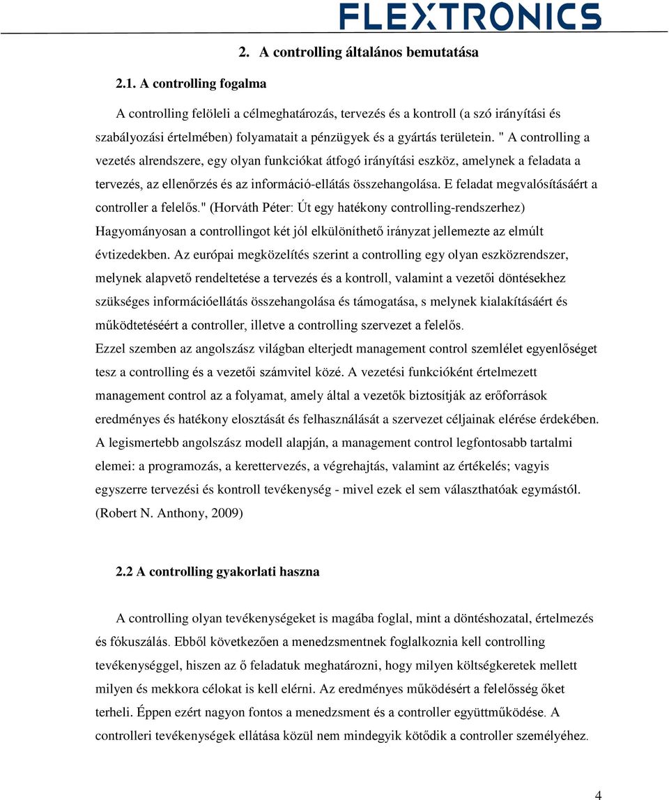 " A controlling a vezetés alrendszere, egy olyan funkciókat átfogó irányítási eszköz, amelynek a feladata a tervezés, az ellenőrzés és az információ-ellátás összehangolása.