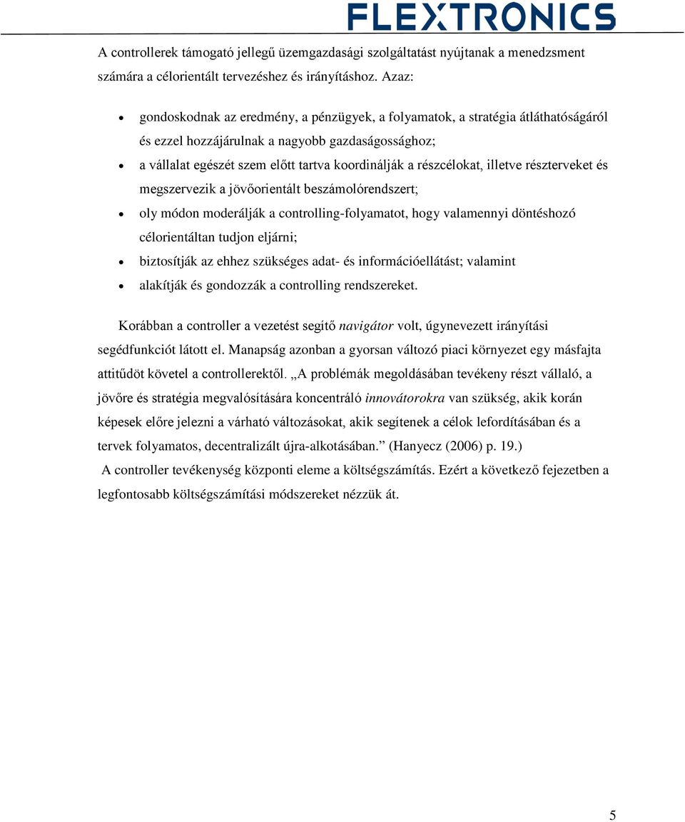 részcélokat, illetve részterveket és megszervezik a jövőorientált beszámolórendszert; oly módon moderálják a controlling-folyamatot, hogy valamennyi döntéshozó célorientáltan tudjon eljárni;