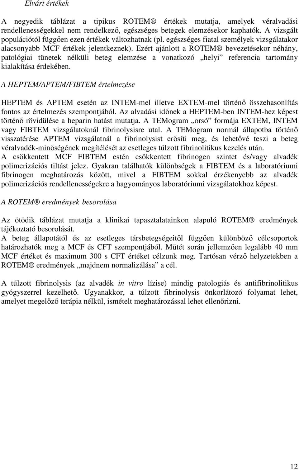 Ezért ajánlott a ROTEM bevezetésekor néhány, patológiai tünetek nélküli beteg elemzése a vonatkozó helyi referencia tartomány kialakítása érdekében.