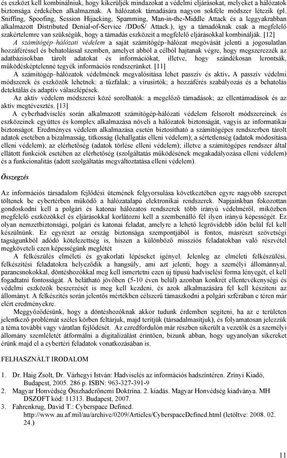 ), így a támadóknak csak a megfelelő szakértelemre van szükségük, hogy a támadás eszközeit a megfelelő eljárásokkal kombinálják.