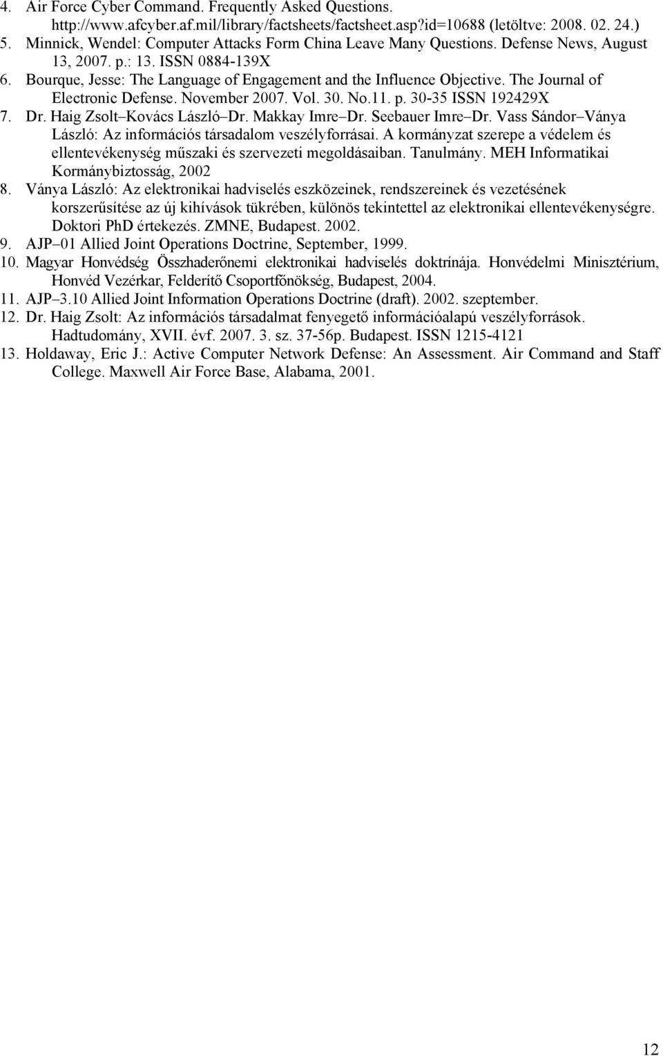 The Journal of Electronic Defense. November 2007. Vol. 30. No.11. p. 30-35 ISSN 192429X 7. Dr. Haig Zsolt Kovács László Dr. Makkay Imre Dr. Seebauer Imre Dr.