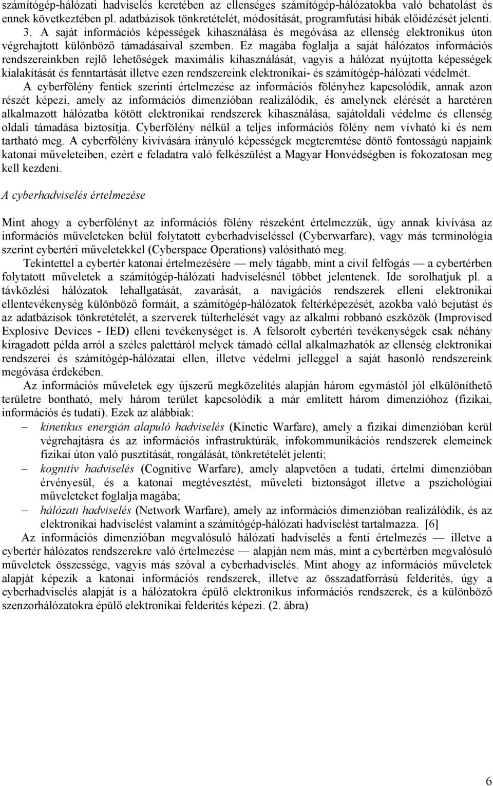 A saját információs képességek kihasználása és megóvása az ellenség elektronikus úton végrehajtott különböző támadásaival szemben.