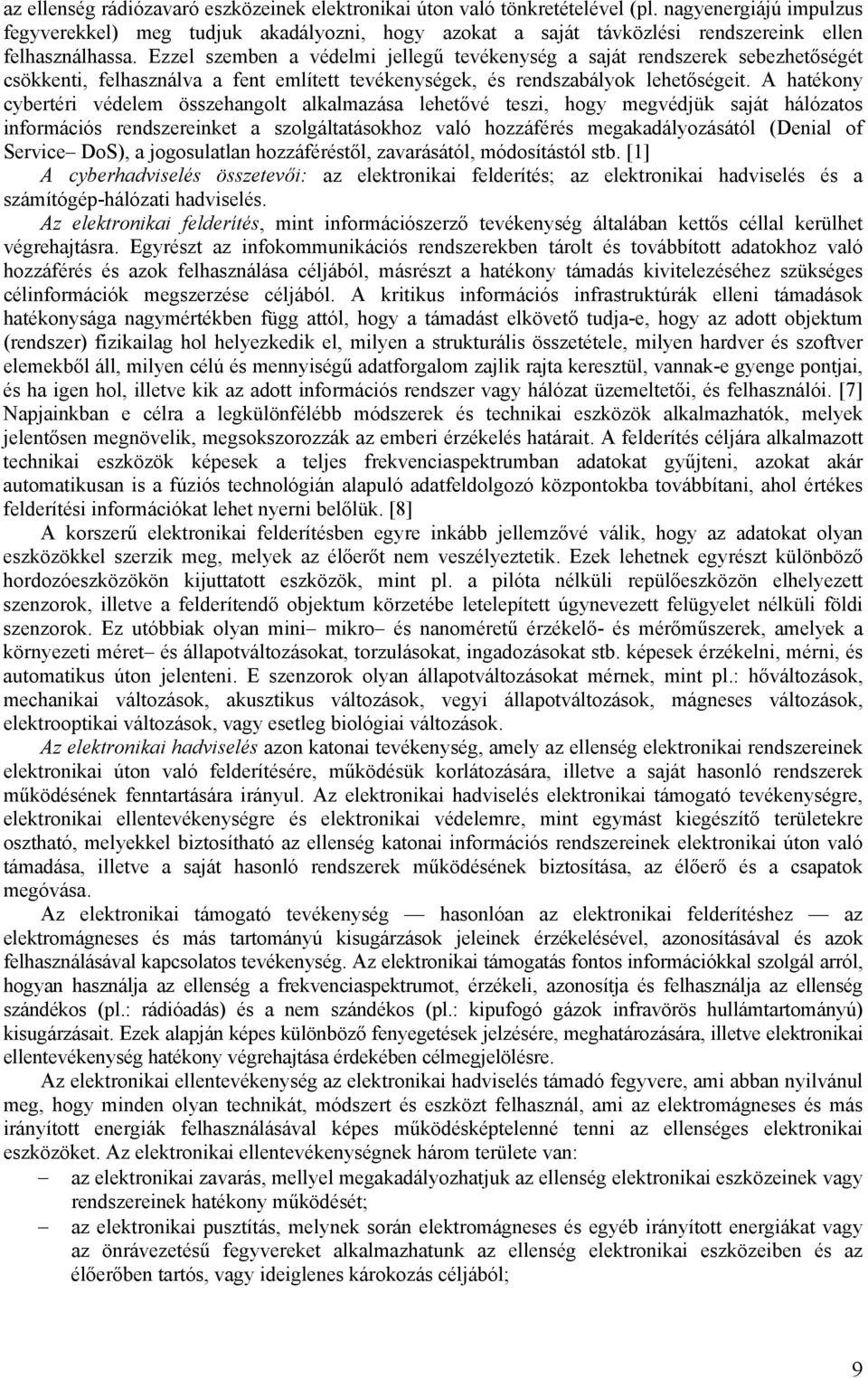 Ezzel szemben a védelmi jellegű tevékenység a saját rendszerek sebezhetőségét csökkenti, felhasználva a fent említett tevékenységek, és rendszabályok lehetőségeit.