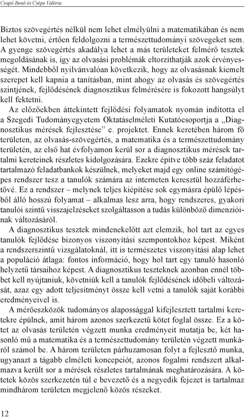 Mindebből nyilvánvalóan következik, hogy az olvasásnak kiemelt szerepet kell kapnia a tanításban, mint ahogy az olvasás és szövegértés szintjének, fejlődésének diagnosztikus felmérésére is fokozott