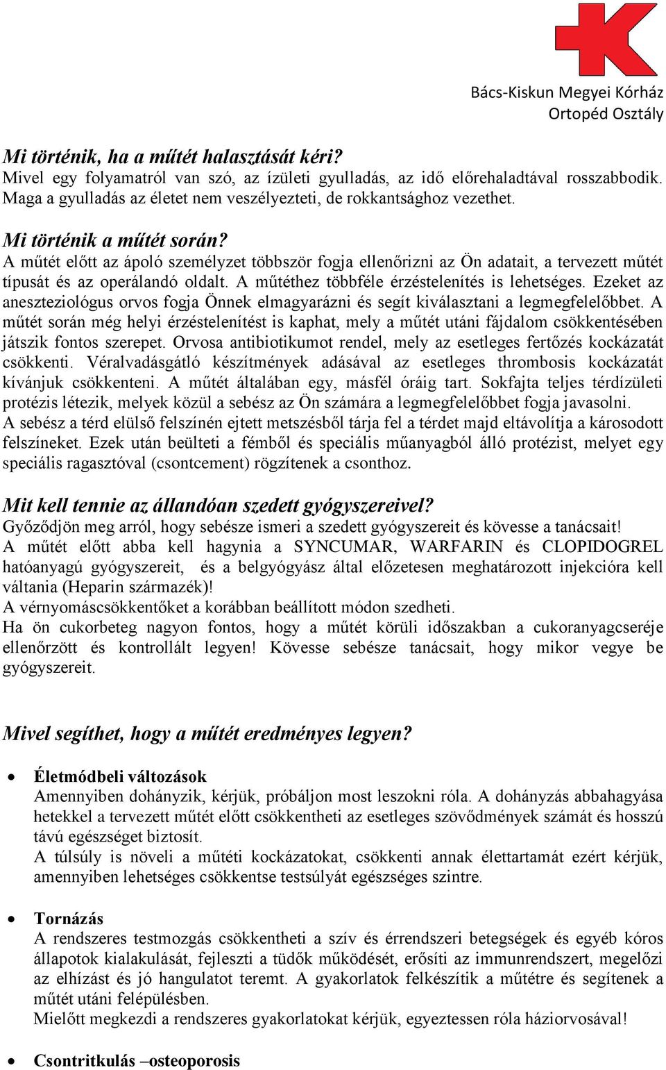 A műtét előtt az ápoló személyzet többször fogja ellenőrizni az Ön adatait, a tervezett műtét típusát és az operálandó oldalt. A műtéthez többféle érzéstelenítés is lehetséges.