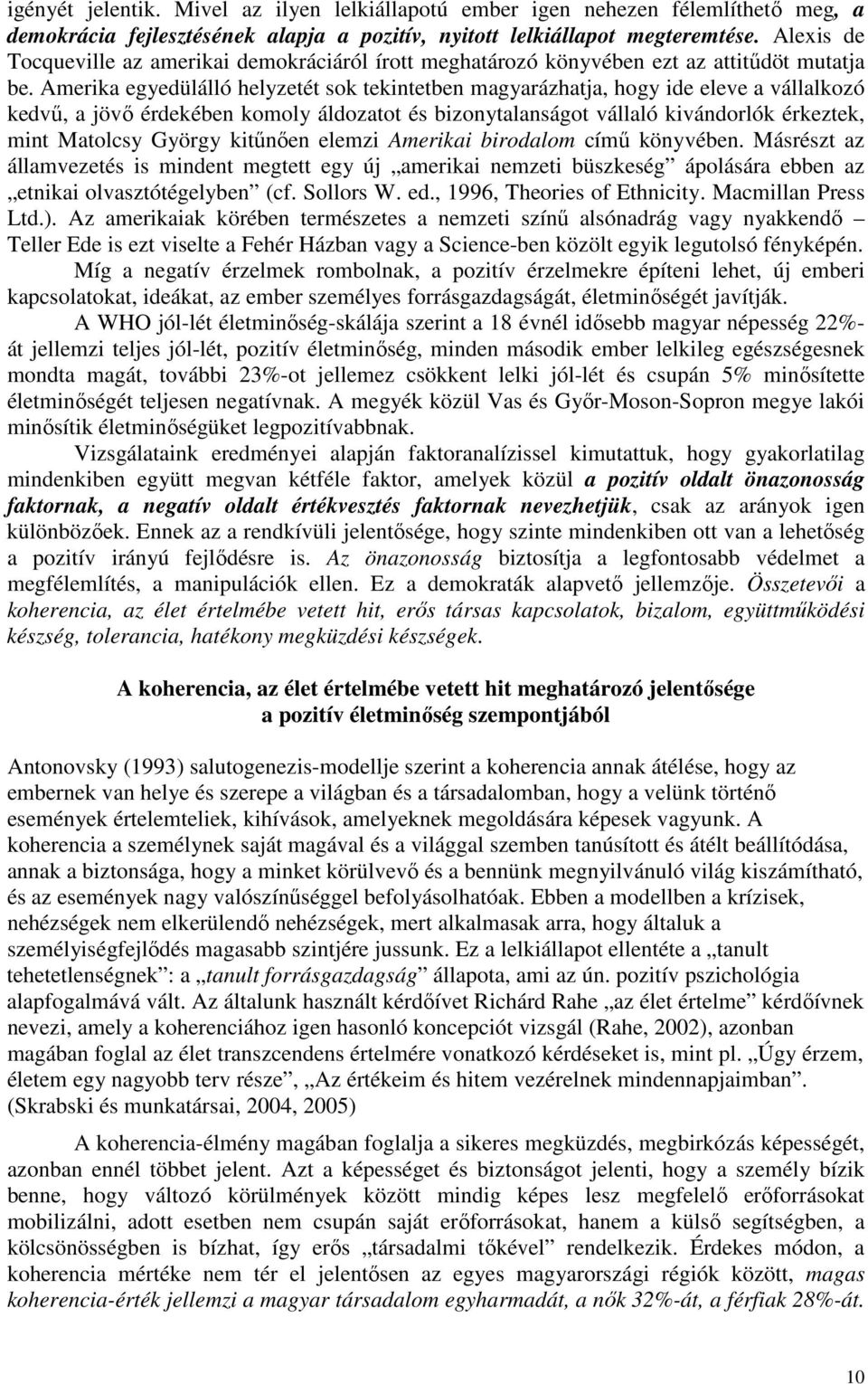 Amerika egyedülálló helyzetét sok tekintetben magyarázhatja, hogy ide eleve a vállalkozó kedvő, a jövı érdekében komoly áldozatot és bizonytalanságot vállaló kivándorlók érkeztek, mint Matolcsy