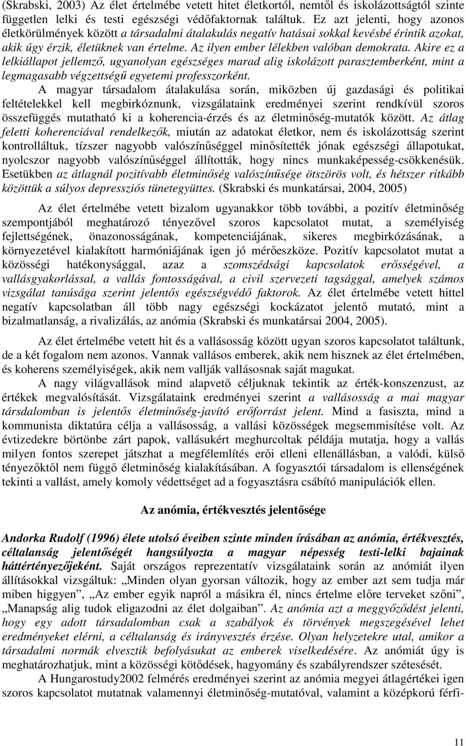 Az ilyen ember lélekben valóban demokrata. Akire ez a lelkiállapot jellemzı, ugyanolyan egészséges marad alig iskolázott parasztemberként, mint a legmagasabb végzettségő egyetemi professzorként.