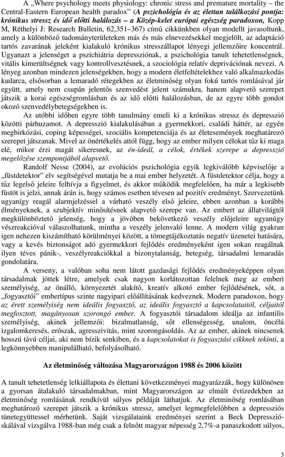más elnevezésekkel megjelölt, az adaptáció tartós zavarának jeleként kialakuló krónikus stresszállapot lényegi jellemzıire koncentrál.