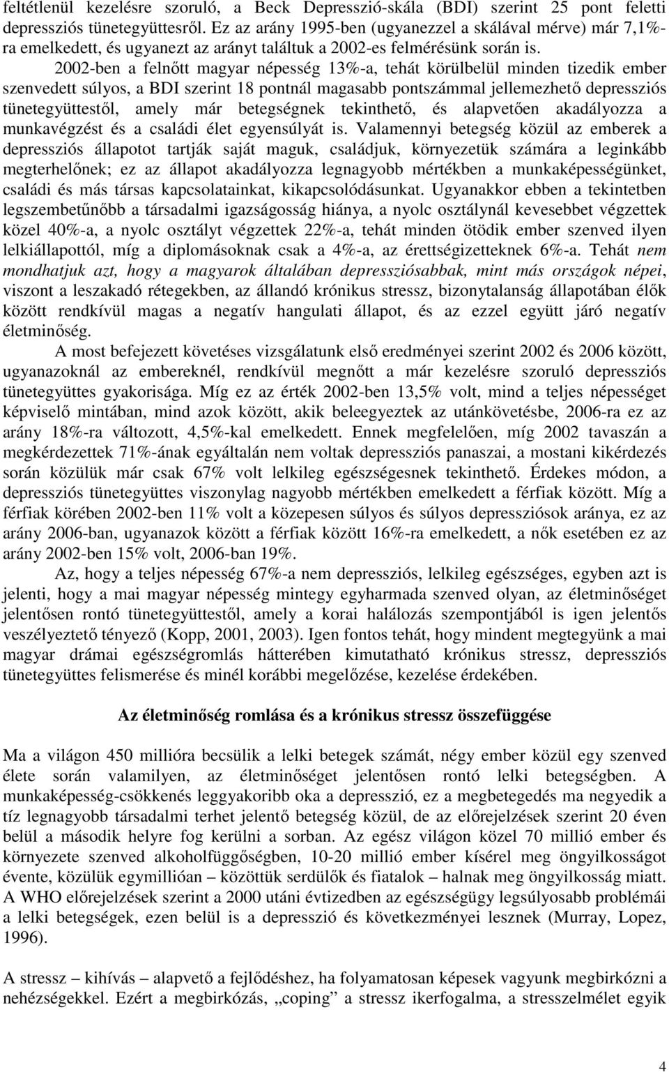 2002-ben a felnıtt magyar népesség 13%-a, tehát körülbelül minden tizedik ember szenvedett súlyos, a BDI szerint 18 pontnál magasabb pontszámmal jellemezhetı depressziós tünetegyüttestıl, amely már