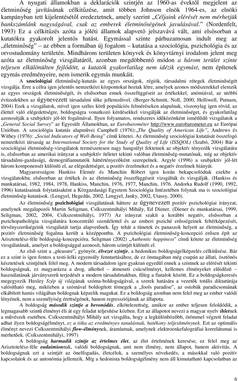 (Nordenfelt, 1993) Ez a célkitőzés azóta a jóléti államok alapvetı jelszavává vált, ami elsısorban a kutatókra gyakorolt jelentıs hatást.