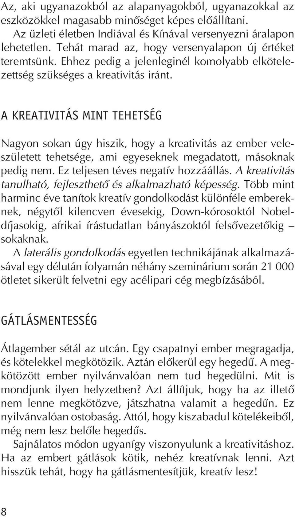 A KREATIVITÁS MINT TEHETSÉG Nagyon sokan úgy hiszik, hogy a kreativitás az ember veleszületett tehetsége, ami egyeseknek megadatott, másoknak pedig nem. Ez teljesen téves negatív hozzáállás.