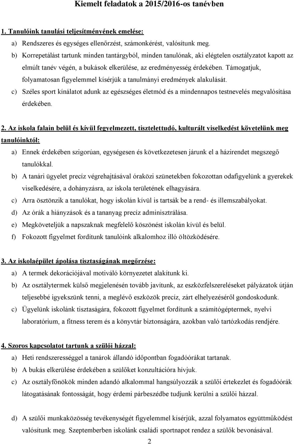 Támogatjuk, folyamatosan figyelemmel kísérjük a tanulmányi eredmények alakulását. c) Széles sport kínálatot adunk az egészséges életmód és a mindennapos testnevelés megvalósítása érdekében. 2.