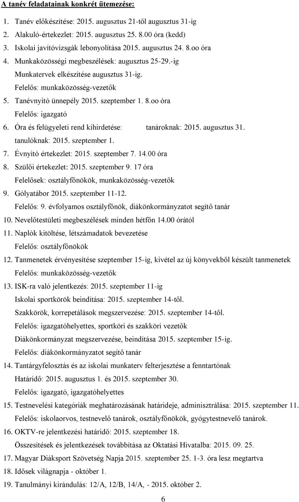 Tanévnyitó ünnepély 2015. szeptember 1. 8.oo óra Felelős: igazgató 6. Óra és felügyeleti rend kihirdetése: tanároknak: 2015. augusztus 31. tanulóknak: 2015. szeptember 1. 7. Évnyitó értekezlet: 2015.