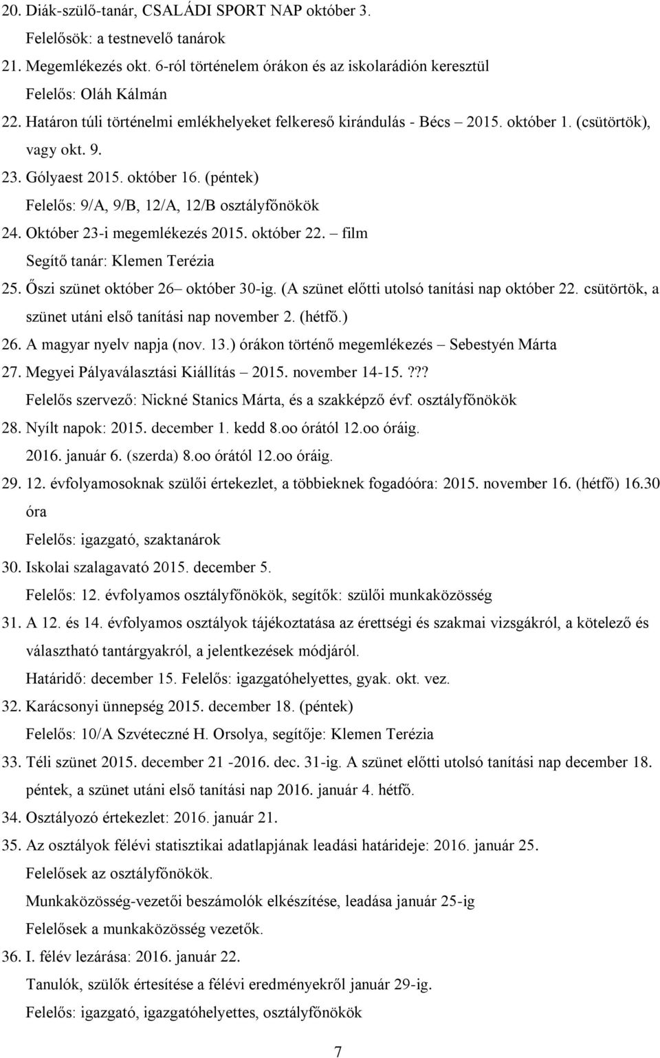 Október 23-i megemlékezés 2015. október 22. film Segítő tanár: Klemen Terézia 25. Őszi szünet október 26 október 30-ig. (A szünet előtti utolsó tanítási nap október 22.