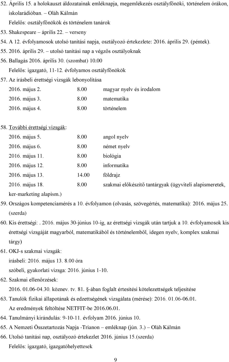 Ballagás 2016. április 30. (szombat) 10.00 Felelős: igazgató, 11-12. évfolyamos osztályfőnökök 57. Az írásbeli érettségi vizsgák lebonyolítása 2016. május 2. 8.00 magyar nyelv és irodalom 2016.