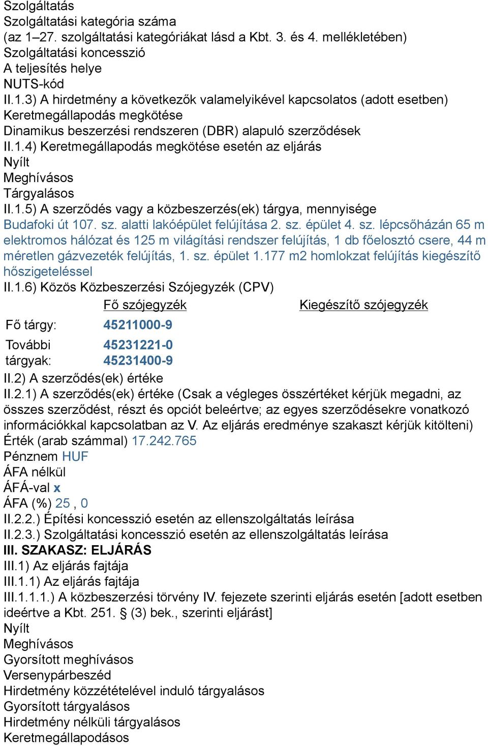 3) A hirdetmény a következők valamelyikével kapcsolatos (adott esetben) Keretmegállapodás megkötése Dinamikus beszerzési rendszeren (DBR) alapuló szerződések II.1.