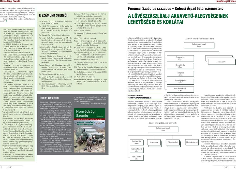 1 Lásd: A Magyar Honvédség önkéntes tartalékos rendszerének felülvizsgálatáról szóló 80/2008. (VI. 13.