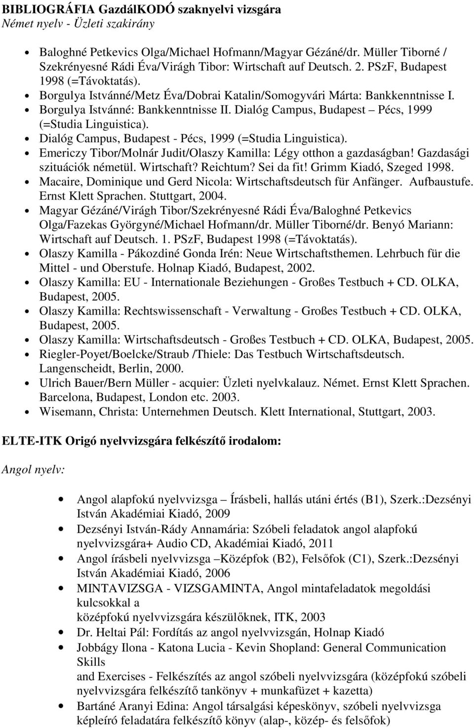 Borgulya Istvánné: Bankkenntnisse II. Dialóg Campus, Budapest Pécs, 1999 (=Studia Linguistica). Dialóg Campus, Budapest - Pécs, 1999 (=Studia Linguistica).